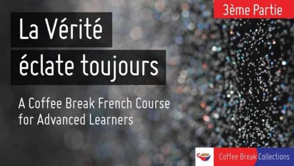 La Verite Eclate Toujours - Coffee Break French Course for Advanced Learners image